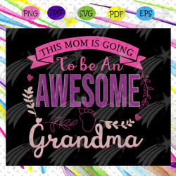 This mom is going to be an awesome grandma svg, mothers day svg, grandma to be, new grandma svg, future grandma, pregnan
