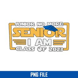 Junior No More Senior I Am Class Of 2023 Png, Star Wars Png Digital File