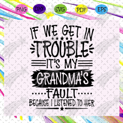 If we get in trouble its my grandmas fault svg, grandma svg, mothers days vg, nana svg, gigi svg, trouble svg, gift for