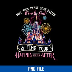 Feel Your Heart Beat Faster Reach Out & find Your Happily Ever After Png, Disney Catlse Png Digital file