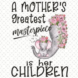 A Mothers Greatest Masterpiece Is Her Children Elephant Png, Mothers Day Png, Elephant Png, Elephant Mother Png, Mother