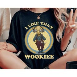 Star Wars Maz Kanata I Like That Wookiee Shirt / Star Wars Day T-shirt / Star Wars Celebration / May The 4th Be With You