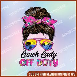 Funny Last day of school Lunch Lady off duty Messy Bun Hair png, Lunch Lady off duty png, PNG High Quality, PNG