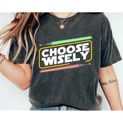 Star Wars Choose Wisely Lightsabers Shirt / Star Wars Celebration / May The 4th Be With You / Galaxy's Edge Trip / Star