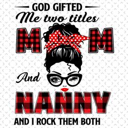 God Gifted Me Two Tittle Mom And Nanny And I Rock Them Both Svg, Mothers Day Svg, Mom Svg, Nanny Svg, Grandma Svg, Mom L