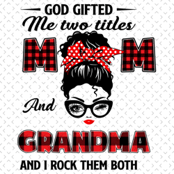 God Gifted Me Two Tittle Mom And Grandma And I Rock Them Both Svg, Mothers Day Svg, Mom Svg, Grandma Svg, Mom Love Svg,