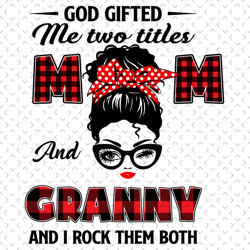 God Gifted Me Two Tittle Mom And Granny And I Rock Them Both Svg, Mothers Day Svg, Mom Svg, Granny Svg, Grandma Svg, Mom