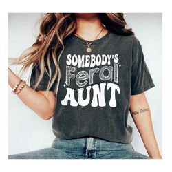 Feral Aunt Shirt, Cool Aunts Tee, Aunts Gift, Aunts Birthday Gift, Sister Gifts, Auntie Shirt, Aunts T-Shirt