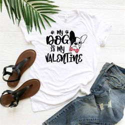 My dog is my valentine shirt, French Bulldog Shirt, Dog lover shirt, Funny dog shirt, Dog mom shirt, Dog mama shirt, fun
