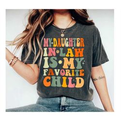 My Daughter In Law Is My Favorite Child Shirt, Funny Family Tshirt, Funny Daughter Tee, Gift For Mother In Law, Favorite