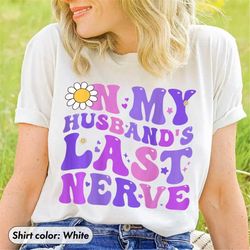 Wife Life Shirt, Funny Mother's Day Gift, On My Husbands Last Nerve Shirt, Funny Wife Shirt, Shirt for Wife, Gift for Wi