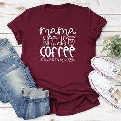 Mama needs coffee shirt, Mom life shirt, Funny mom shirts, Mama shirts, Mom shirt, Cute Coffee shirt, Women's coffee shi