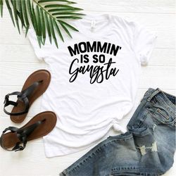 Mommin' Is So Gangsta shirt, Funny Mom shirt, Mama shirt, Mom life shirt, Mothers day gift, Mom birthday, New mom shirt,