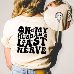 on my husband's last nerve two sided shirt wife husband honeymoon funny anniversary tshirt gift for husband