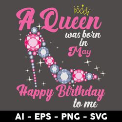 A Queen Was Born In May Happy Birthday To Me Svg, Birthday Queen Svg, Happy Birthday Svg - Digital File