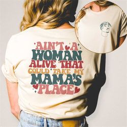 Ain't A Woman Alive That Could Take My Mamas Place Shirt Mamas Boy Tee Mamas Girl Tshirt Mother's Day Shirt Best Mom Shi