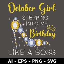 October Girl Stepping Into My Birthday Like A Boss Svg, Birthday Girl Svg, Happy Birthday Svg - Digital File