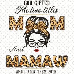 God Gifted Me Two Titles Mom And Mamaw And I Rock Them Both Svg, Mothers Day Svg, Two Titles Mom Svg, Mamaw Svg, Leopard