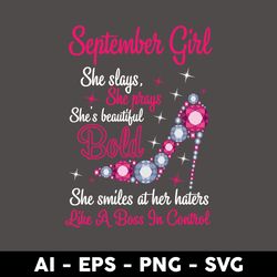 September Girl She slays She prays She's beautiful Bold She smiles at her haters Like A Boss In Control Svg