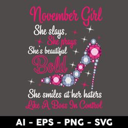 November Girl She slays She prays She's beautiful Bold She smiles at her haters Like A Boss In Control Svg -Digital File