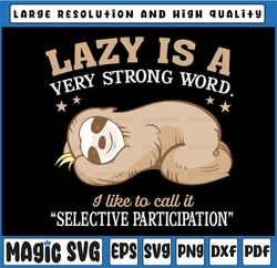 Funny Sloth Svg png, Lazy Is A Very Strong Word png, Selective Participation svg / INSTANT DOWNLOAD/ cut file Sublimatio