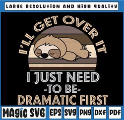 Sloth I'll Get Over It I Just Need Dramatic Svg, Lazy Sloth svg, Cricut file, clipart, svg, png, eps, dxf