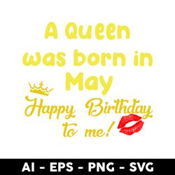 A Queen Was Born In May Happy Birthday To Me Svg, Happy Birthday To  Me Svg, Birthday Queen Svg - Digital File