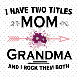 I have two titles mom and grandma and I rock them both, svg Files For Silhouette, Files For Cricut, svg, dxf, eps, png I
