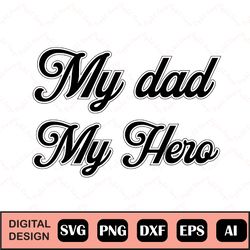 My Dad Is My Hero Svg, Happy Father's Day Svg, Father's Day Svg, Svg, Png, Dxf, Eps Instan Download File