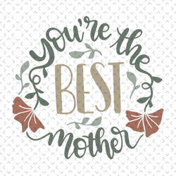 You are the best mother svg, Mothers day svg For Silhouette, Files For Cricut, svg, dxf, eps, png Instant Download
