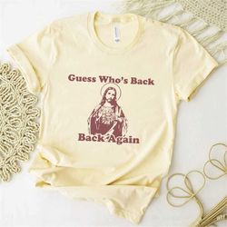 Guess Whos Back Jesus Shirt - Funny Jesus T Shirt for Women - Back Again Shirt - Faith Based Tee - Christian Apparel Chu
