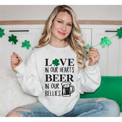 Love In Our Hearts Beer In Our Belly's St Patrick's Sweatshirt,Funny Shirt,Drinking Buddy Matching Shirt,Irish Beer Love