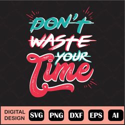 Waste My Time Svg, Svg Cut File, Digital File