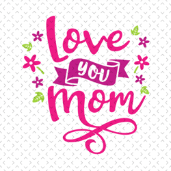 Love you mom svg, Mothers day svg, Mother day svg For Silhouette, Files For Cricut, svg, dxf, eps, png Instant Download