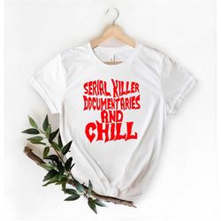True Crime And Chill Shirt,ssdgm Shirt,true Crime Shirt,serial Killer,horror Fan Shirt,true Crime Fan,true Crime Junkie,