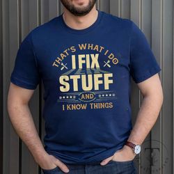 That's What I Do I Fix Stuff And I Know Things T-Shirt For Men, Funny Dad Gift Shirt, Handyman Shirt, The Hammer T-Shirt