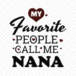 My favourite people call me nana svg, Mothers day svg, Mother day svg For Silhouette, Files For Cricut, svg, dxf, eps, p
