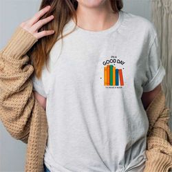 Its a Good Day to Read a Book Shirt - Bookish Shirt - Librarian Shirt - Teacher Gifts - Literature Shirt - Book Sweatshi