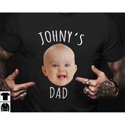 Custom Baby Face Shirt, Personalized Child Photo T shirt for Dad, Daddy Shirt with Baby Picture, Fathers Day Gift for Da