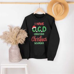 I Have OCD Christmas Sweatshirt, Christmas Obsession Shirt, Family Matching Shirt,Cute Christmas Shirt,Group Shirt,Chris