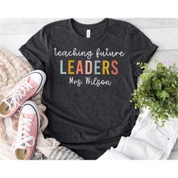 Personalized Name Teacher Shirt, Teacher Appreciation, New Teacher Gift. Teaching Future Leaders T Shirt, Kindergarten T
