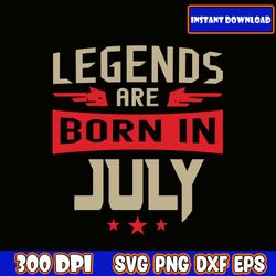 Legends Are Born in July Svg, Birthday Svg, Husband Svg, Legends Birthday Svg, Men Born In Svg,Mens birthday Shirt Svg