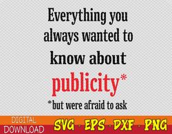 Everything You Always Wanted To Know About Publicity Svg, Eps, Png, Dxf, Digital Download