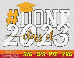 Done Class of 2023 Graduation for Her Him Grad Seniors 2023 Svg, Eps, Png, Dxf, Digital Download