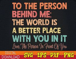 Dear Person Behind Me The World Is A Better Place With You Svg, Eps, Png, Dxf, Digital Download
