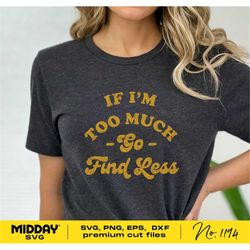 If I'm Too Much Svg Png, Sassy Sarcastic Svg, Boss Lady Svg, Girl Boss Svg, Funny Mom Shirt, Women's Shirt, Sublimation,