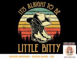 It is Alright To Be Little Bitty Country Music Toddler png