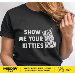 Show Me Your Kitties, Svg Png Dxf Eps, Funny Quote Shirt Design, Crazy Cat Lady, Funny Cat Lover, Kitten Kitty Svg, Cric
