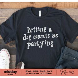 Petting a Dog Counts as Partying, Funny Dog Svg, Png Dxf Eps, Dog Lover Shirt Design, Cricut, Silhouette, Funny Dog Quot