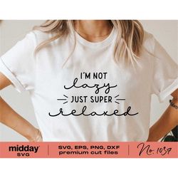 I'm Not Lazy Just Relaxed, Svg Png Dxf Eps, Funny Sarcastic Svg Files for Cricut, Procrastinate Svg, Silhouette, Sassy S